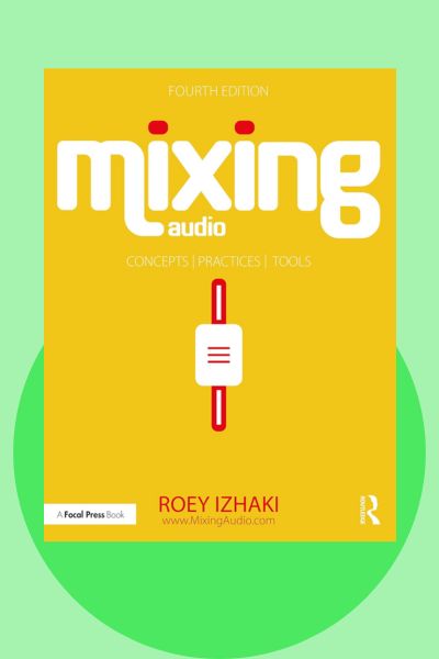 Mixing Audio Concepts Practices and Tools 4th Edition by Roey Izhaki music production book